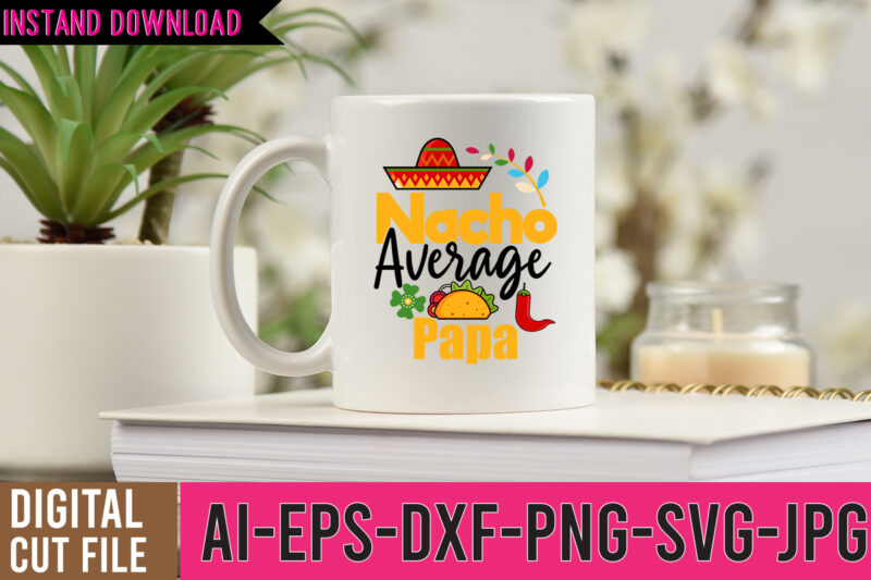 Nacho Average Papa Tshirt Design,Nacho Average Papa SVG Design,cinco de mayo svg bundle,cinco de mayo t shirt bundle,cinco de mayo svg bundle quotes,cinco de mayo t shirt mega t shirt