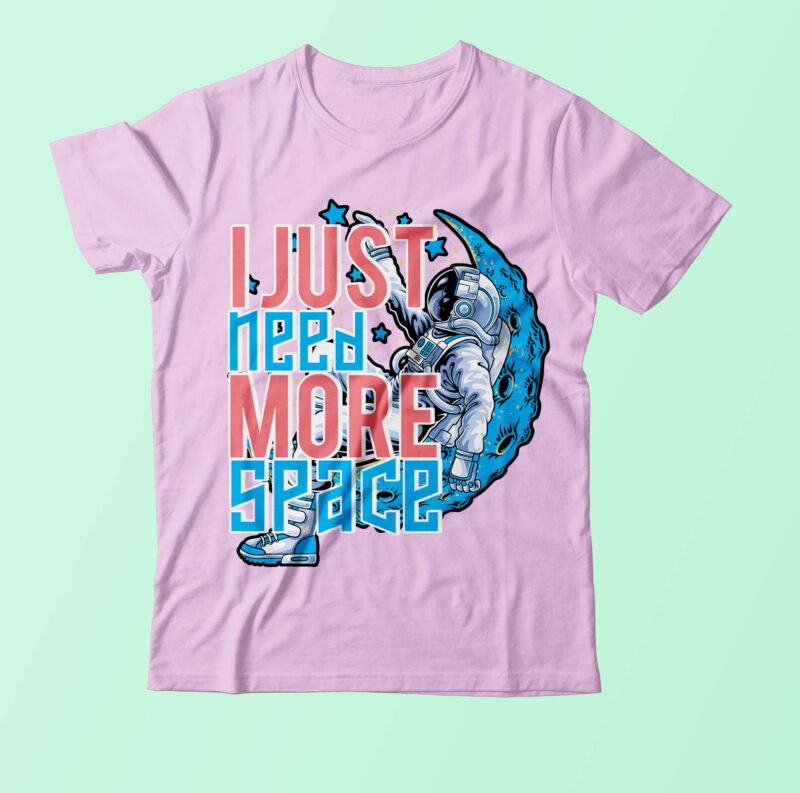 I Just Need More Space Vector T Shirt Design On Sale,astronaut Vector T Shirt Design,astronaut Vector T Shirt Bundle, Space t Shirt Design,Space Vector Graphic T Shirt Design, astronaut T