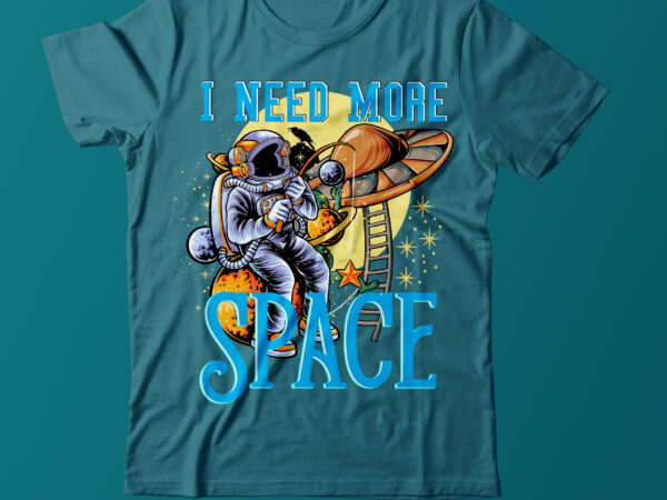 I need more space graphic tshirt design on sale, space vector tshirt design, space tshirt bundle, alien tshirt design, beast mode tshirt design,
