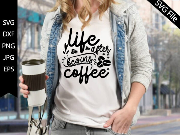 Life begins after coffee t shirt vector graphic