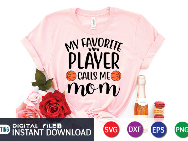 My favorite player calls me mom t shirt, mom lover shirt, volleyball lover shirt, mother lover shirt, my favorite player calls me mom svg