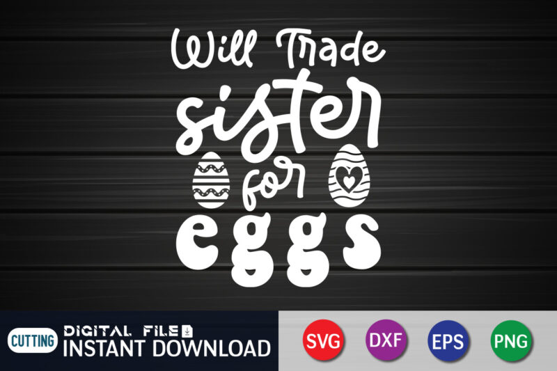 Will Trade Sister For Eggs T Shirt, Will Trade Sister For Eggs Shirt Design for Happy Easter Day, Easter Day Shirt, Happy Easter Shirt, Easter Svg, Easter SVG Bundle, Bunny
