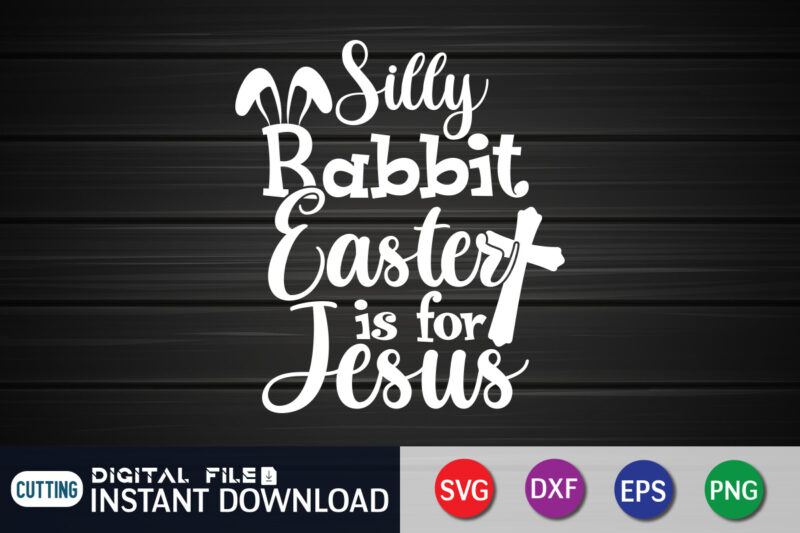 Silly Rabbit Easter IS For Jesus Shirt, Easter Day Shirt, Happy Easter Shirt, Easter Svg, Easter SVG Bundle, Bunny Shirt, Cutest Bunny Shirt, Easter shirt print template, Easter svg t