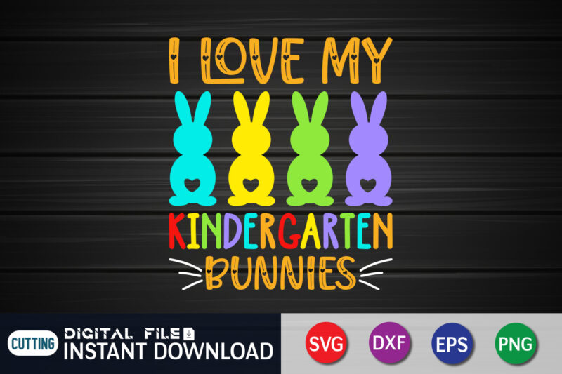 I Love My Kindergarten Bunnies T Shirt, Easter shirt, bunny svg Shirt, Easter shirt print template, easter svg bundle t shirt vector graphic, bunny vector clipart, easter svg t shirt