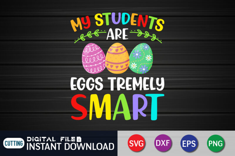My Student Are Eggs Tremely Smart T Shirt, Easter shirt, bunny svg Shirt, Easter shirt print template, easter svg bundle t shirt vector graphic, bunny vector clipart, easter svg t