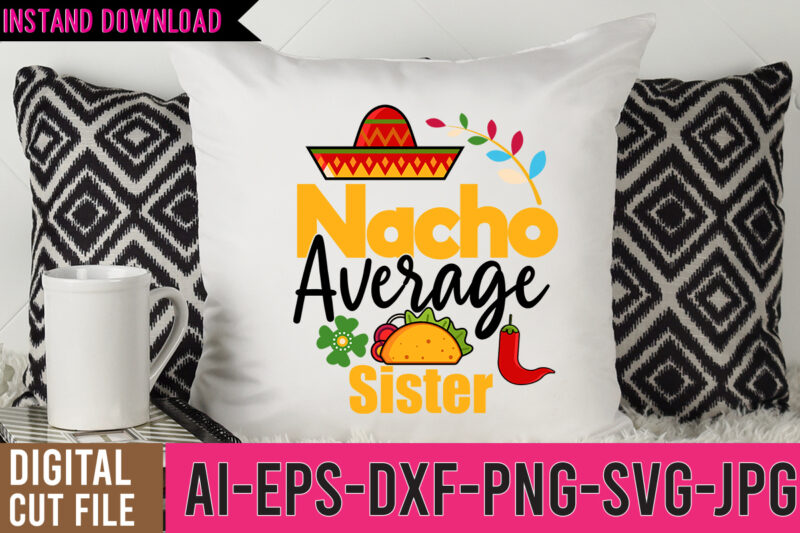 Nacho Average sister Tshirt DesignNacho Average sister SVG Design,Nacho Average Mom Tshirt Design,Nacho Average Mom SVG Design,Cinco De Mayo Vector Tshirt Design,Bachelorette Quote, Cinco de mayo bundle svg, Cinco de
