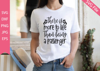 there is more to life than being a passenger t shirt designs for sale