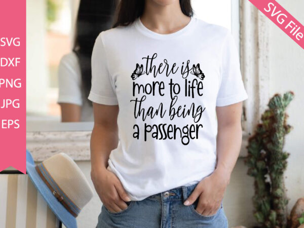There is more to life than being a passenger t shirt designs for sale