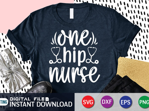 One hip nurse t shirt, nurse shirt, nurse vector shirt, one hip nurse svg,