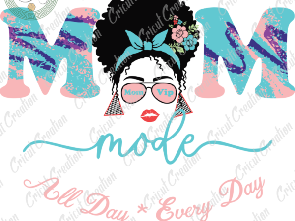 Mother’s day svg file, mom mode every day svg, mother diy crafts, mother cameo htv prints, mother life sihouette file t shirt designs for sale