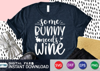 Some Bunny Needs Wine T Shirt, Wine Lover Shirt, Bunny Love Shirt, Easter shirt, bunny svg Shirt, Easter shirt print template, easter svg bundle t shirt vector graphic, bunny vector