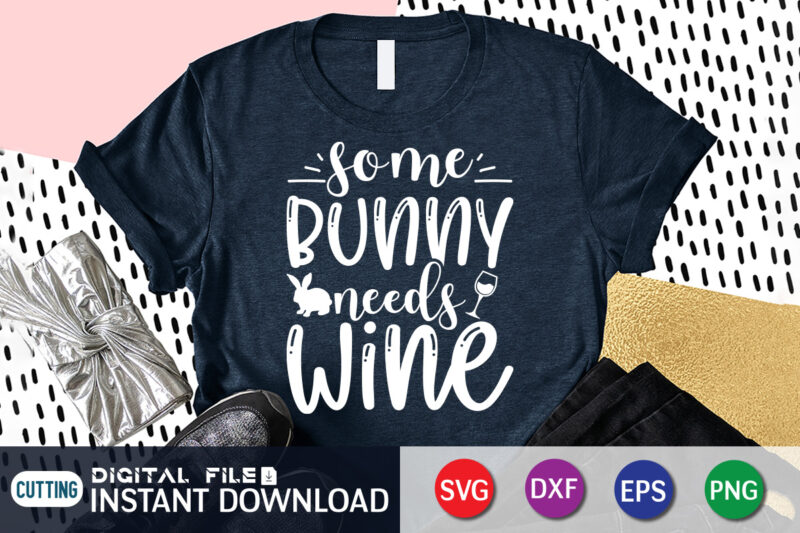 Some Bunny Needs Wine T Shirt, Wine Lover Shirt, Bunny Love Shirt, Easter shirt, bunny svg Shirt, Easter shirt print template, easter svg bundle t shirt vector graphic, bunny vector