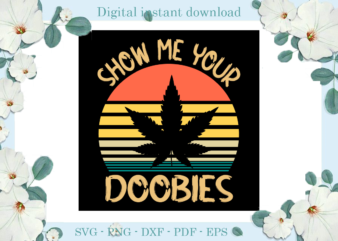 Trending gifts Smoke Weed Cannabis Show me your doobies , Diy Crafts Smoke Weed Svg Files For Cricut, Cannabis Silhouette Sublimation Files, Cameo Htv Prints