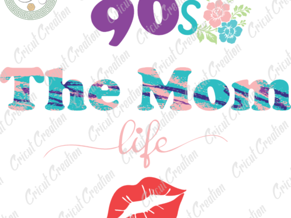 Mother’s day, 90s the mom life svg,rockin 90s mom life diy crafts, mother cameo htv prints, mother life sihouette file t shirt designs for sale