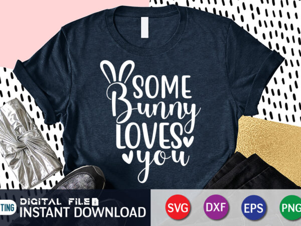 Some bunny loves you t-shirt, bunny loves shirt, easter shirt, bunny svg shirt, easter shirt print template, easter svg bundle t shirt vector graphic, bunny vector clipart, easter svg t