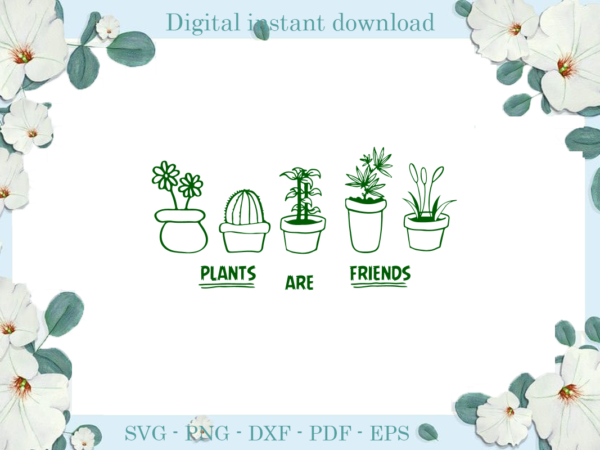 Earth day plants are friends , diy crafts earth day files for cricut, trending silhouette sublimation files, cameo htv prints vector clipart