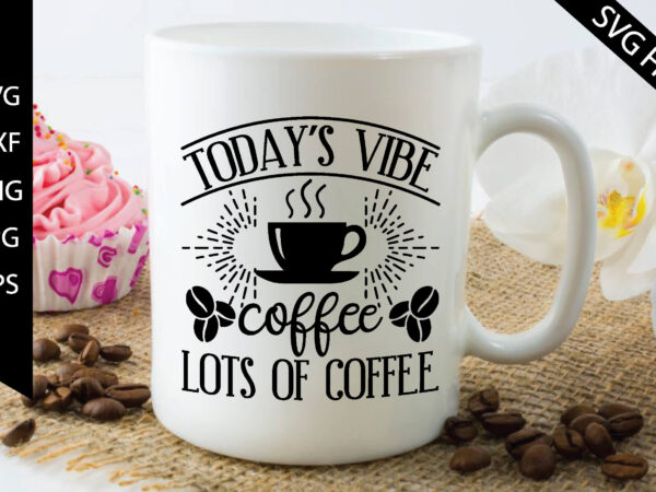 Today’s vibe coffee lots of coffee t shirt designs for sale