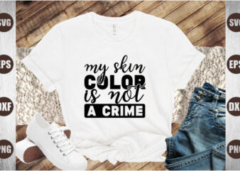 my skin color is not a crime t shirt designs for sale