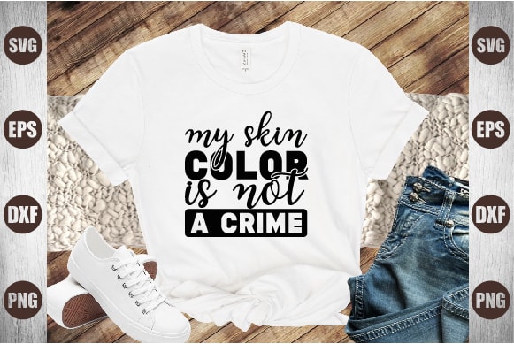 My skin color is not a crime t shirt designs for sale