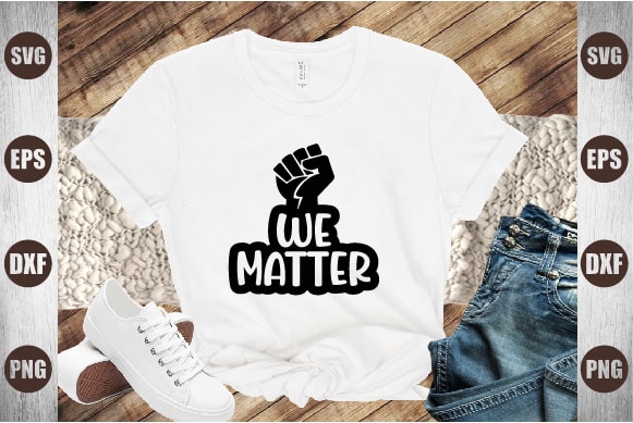 We matter t shirt design for sale