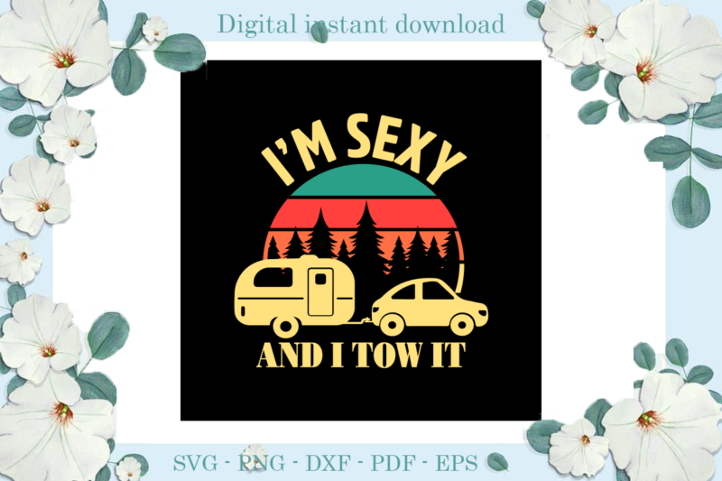 Trending gifts, Camping Day I’m Sexy And I Tow It Diy Crafts, Camping Life Svg Files For Cricut, Mobile Home and Car Silhouette Files, Pine tree Cameo Htv Prints