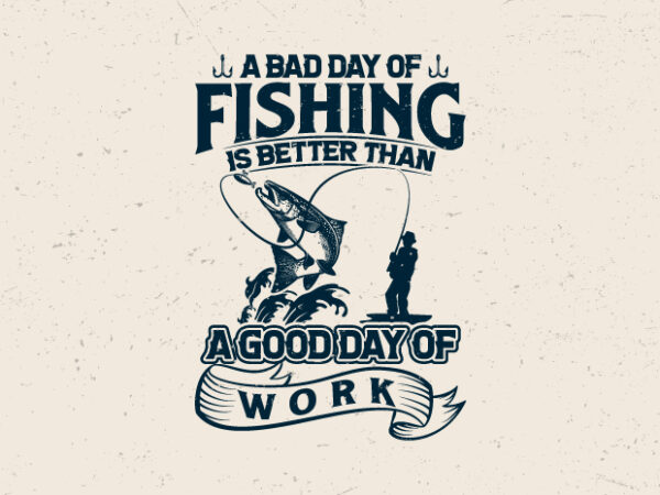 A bad day of fishing is better than a good day of work, fishing typography t-shirt design, vintage fishing tshirt,