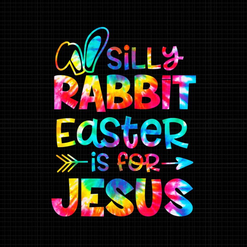 Silly Rabbit Easter Is For Jesus Tie Dye Christian Easter Png, Silly Rabbit Easter Is For Jesus Png, Easter Day Png, Christian Easter Png