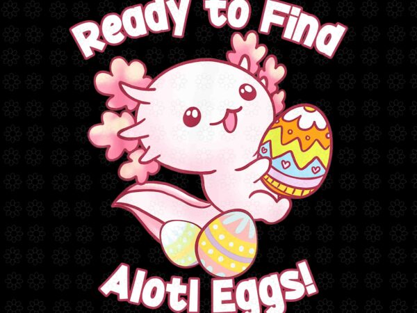 Ready to find alotl eggs png, cute axolotl anime kawaii easter png, axolotl anime kawaii eggs png, axolotl anime png t shirt design online