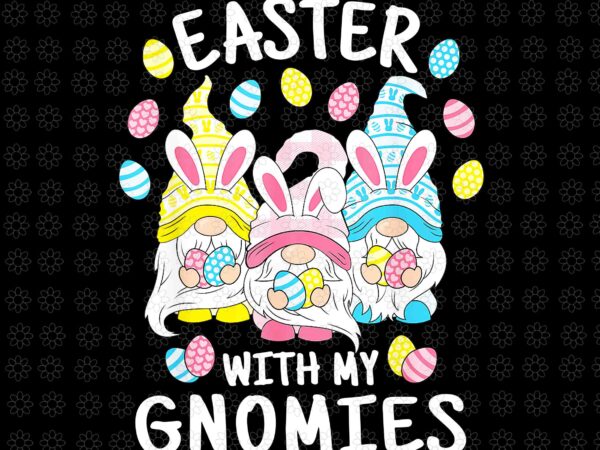 Funny easter with my gnomies png, happy easter egg bunny gnomes png, easter day png, bunny gnomes png t shirt graphic design