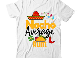 Nacho Average Aunt Tshirt Design,Nacho Average Aunt SVG Design,Tacos Tshirt Design On Sale,Cinco De Mayo Svg Bundle,Cinco De Mayo T Shirt Bundle,Cinco De Mayo Svg Bundle Quotes,Cinco De Mayo T