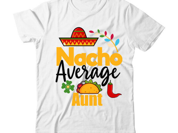 Nacho average aunt tshirt design,nacho average aunt svg design,tacos tshirt design on sale,cinco de mayo svg bundle,cinco de mayo t shirt bundle,cinco de mayo svg bundle quotes,cinco de mayo t