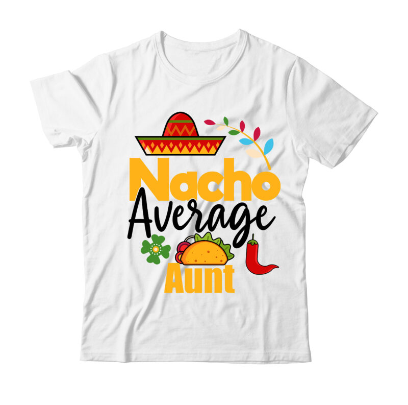 Nacho Average Aunt Tshirt Design,Nacho Average Aunt SVG Design,Tacos Tshirt Design On Sale,Cinco De Mayo Svg Bundle,Cinco De Mayo T Shirt Bundle,Cinco De Mayo Svg Bundle Quotes,Cinco De Mayo T