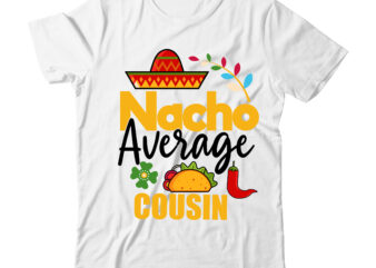 Nacho Average Cousin Tshirt Design On ,Nacho Average Cousin SVG Design,Cinco De Mayo Svg Bundle,Cinco De Mayo T Shirt Bundle,Cinco De Mayo Svg Bundle Quotes,Cinco De Mayo T Shirt Mega