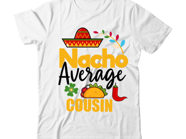 Nacho average cousin tshirt design on ,nacho average cousin svg design,cinco de mayo svg bundle,cinco de mayo t shirt bundle,cinco de mayo svg bundle quotes,cinco de mayo t shirt mega