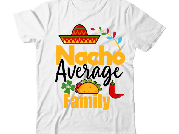 Nacho average family tshirt design,nacho average family svg design,tacos tshirt design,cinco de mayo svg bundle,cinco de mayo t shirt bundle,cinco de mayo svg bundle quotes,cinco de mayo t shirt mega