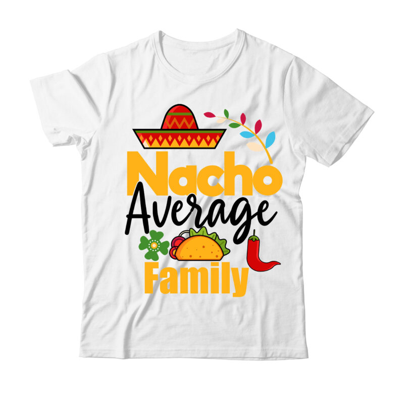 Nacho Average Family Tshirt Design,Nacho Average Family SVG Design,TAcos Tshirt Design,Cinco De Mayo Svg Bundle,Cinco De Mayo T Shirt Bundle,Cinco De Mayo Svg Bundle Quotes,Cinco De Mayo T Shirt Mega
