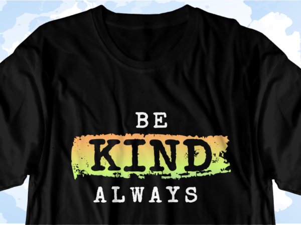 Be kind always inspirational quote t shirt design graphic vector