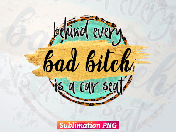 Behind Every Bad B Is A Car Seat Leopard Glitter Camo Cheetah Waterslide Funny T shirt Design Png Sublimation Printable Files Behind Every Bad B Is A Car Seat Leopard Glitter Camo Cheetah Waterslide Funny T shirt Design Png Sublimation Printable Files