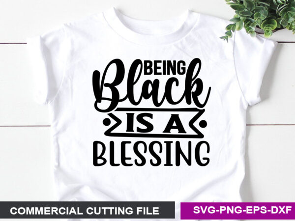 Being black is a blessing- svg t shirt template