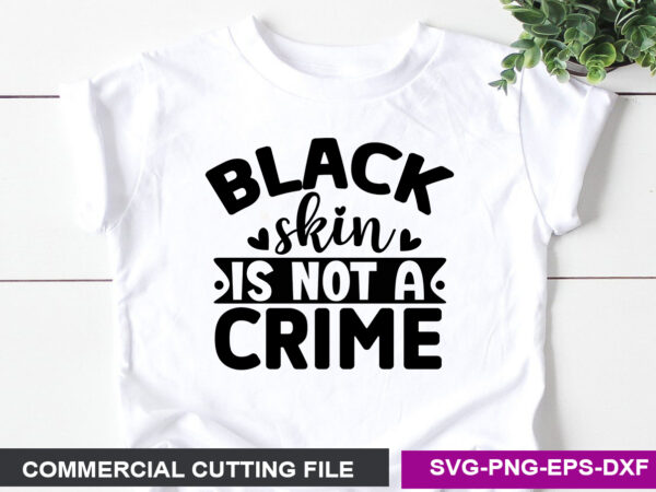 Black skin is not a crime- svg t shirt template