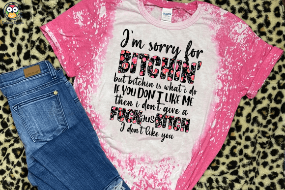 I’m sorry for bitchin but bitching is what I do t-shirt design