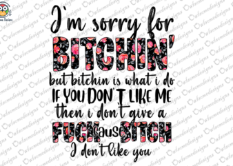 I’m sorry for bitchin but bitching is what I do t-shirt design
