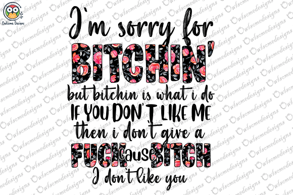 I’m sorry for bitchin but bitching is what i do t-shirt design