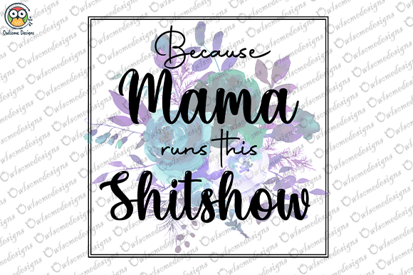 Because mama runs this shitshow t-shirt design