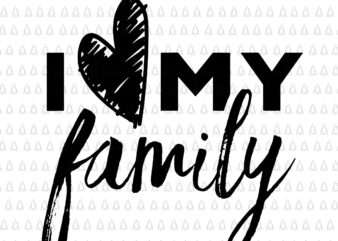 I Love My Family Relatives Party Families Reunion Svg, My Family Svg, Heart Family Svg, Family Svg, Mother’s Day Svg