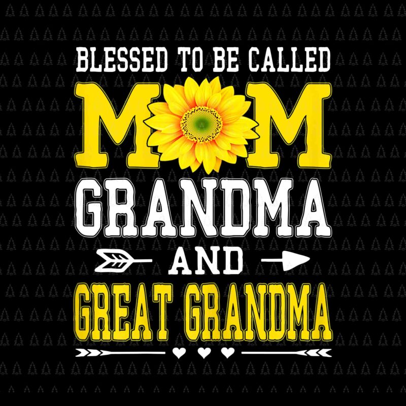 Mom Life Blessed To Be Called Mom Grandma And Great Grandmas Png, Sunflower Mom Png, Mother’s Day Png, Grandma Png