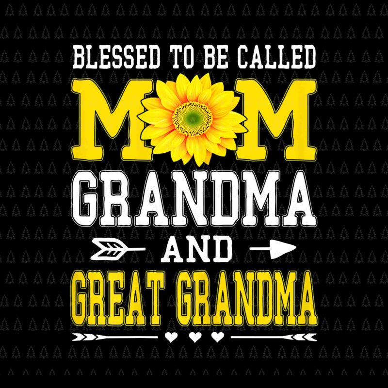 Mom Life Blessed To Be Called Mom Grandma And Great Grandmas Png, Sunflower Mom Png, Mother’s Day Png, Grandma Png
