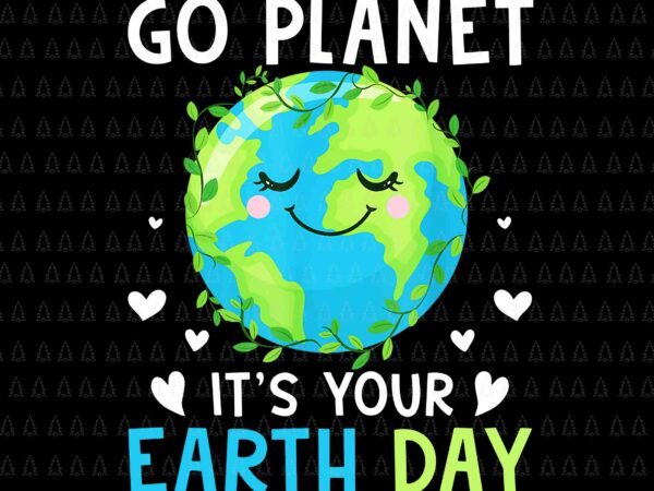 Go planet it’s your earth day png, earth day 2022 png, restore earth nature planet png, cute earth day png, t shirt design template
