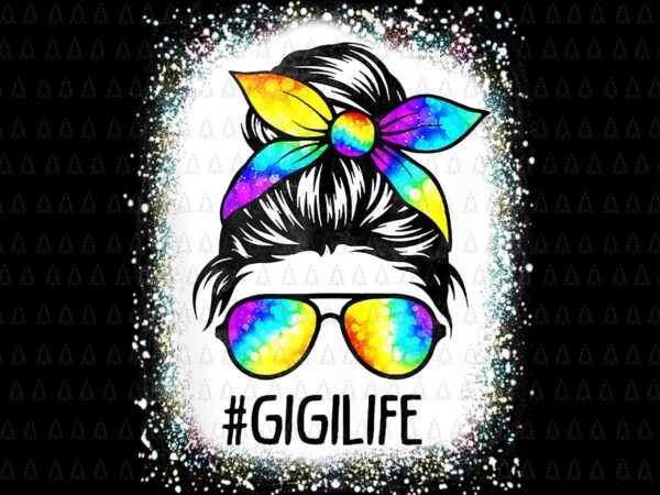 Bleached gigi life messy hair bun tie dye mother’s day png, gigi life messy hair bun png, gigi life png, mother’s day png, mom png, mother png t shirt template