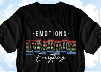 Inspirational Quotes T shirt Design Vector, Emotions Destroy Everything